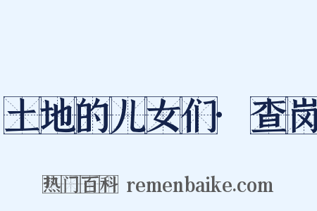 土地的儿女们·查岗是什么意思的图片